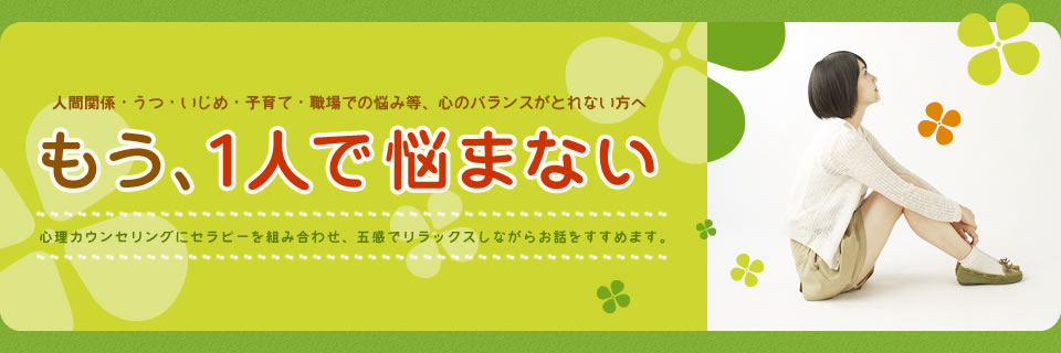人間関係・うつ・いじめ・子育て・職場での悩み等、心のバランスがとれない方へもう、1人で悩まない